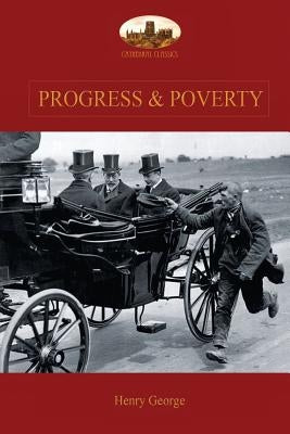 Progress and Poverty: An Inquiry into the Cause of Increase of Want with Increase of Wealth: The Remedy Paperback Aziloth Books