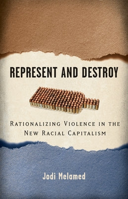 Represent and Destroy: Rationalizing Violence in the New Racial Capitalism Paperback University of Minnesota Press