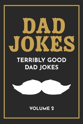 Dad Jokes: The Terribly Good Dad jokes book- Father's Day gift, Dads Birthday Gift, Christmas Gift For Dads Createspace Independent Publishing Platform
