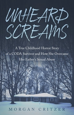 Unheard Screams: A True Childhood Horror Story of a CODA Survivor and How She Overcame Her Father's Sexual Abuse Paperback Trilogy Christian Publishing