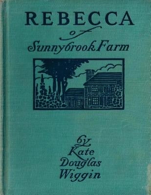 Rebecca of Sunnybrook Farm (1903) children's novel by Kate Douglas Wiggin Paperback Createspace Independent Publishing Platform