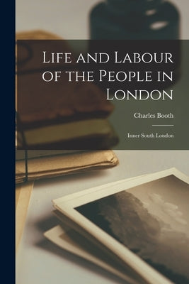 Life and Labour of the People in London: Inner South London Paperback Legare Street Press
