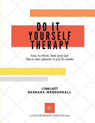 Do It Yourself Therapy: how to think, feel and act like a new person in just 8 weeks Paperback Lynn Lott Encouragement Consulting