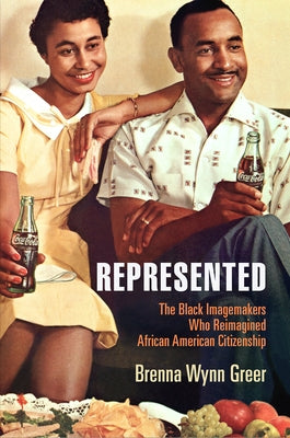 Represented: The Black Imagemakers Who Reimagined African American Citizenship Paperback University of Pennsylvania Press