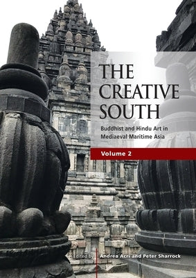 The Creative South: Buddhist and Hindu Art in Mediaeval Maritime Asia, volume 2 Paperback Iseas-Yusof Ishak Institute