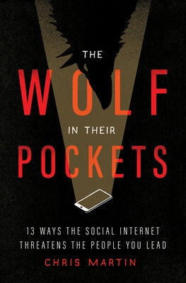 The Wolf in Their Pockets: 13 Ways the Social Internet Threatens the People You Lead Paperback Moody Publishers