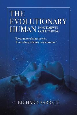The Evolutionary Human: How Darwin Got It Wrong: It was never about species, It was always about consciousness Paperback Lulu Publishing Services