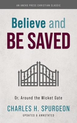Believe and Be Saved: Or, Around the Wicket Gate Paperback Aneko Press