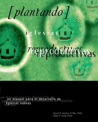 Plantando Iglesia Reproductivas: Un Manual Para El Desarrollo: un manual para el desarrollo de Iglesias nuevas Paperback Church Starting Network