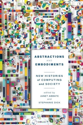 Abstractions and Embodiments: New Histories of Computing and Society Paperback Johns Hopkins University Press
