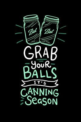 Grab Your Balls It's Canning Season: 120 Pages I 6x9 I Graph Paper 5x5 I Funny Farmer & Homesteader Gifts Paperback Independently Published