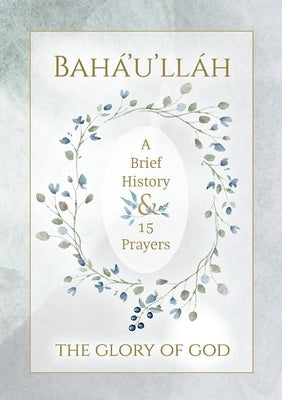 Bahá'u'lláh - The Glory of God - A Brief History & 15 Prayers: (illustrated) Paperback Simon Creedy