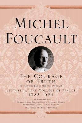 The Courage of Truth: The Government of Self and Others II; Lectures at the Collège de France, 1983-1984 Paperback Picador USA