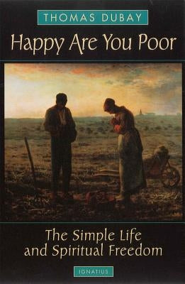Happy Are You Poor: The Simple Life and Spiritual Freedom Ignatius Press