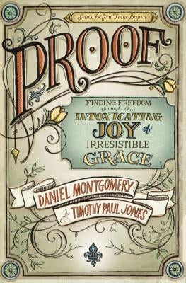 Proof: Finding Freedom Through the Intoxicating Joy of Irresistible Grace Paperback Zondervan