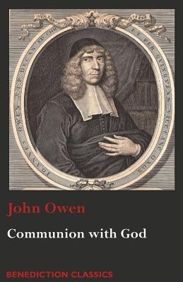 Communion with God: Of Communion with God the Father, Son, and Holy Ghost Paperback Benediction Classics