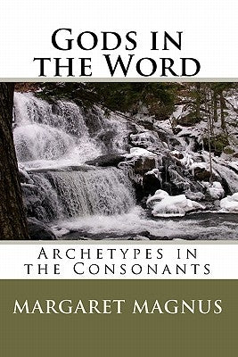Gods in the Word: Archetypes in the Consonants Paperback Createspace Independent Publishing Platform