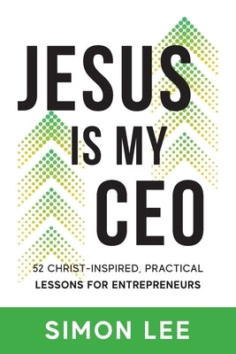 Jesus Is My CEO: 52 Christ-Inspired, Practical Lessons for Entrepreneurs Paperback Freiling Publishing