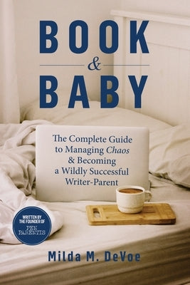 Book and Baby, The Complete Guide to Managing Chaos and Becoming A Wildly Successful Writer-Parent Paperback MM de Voe