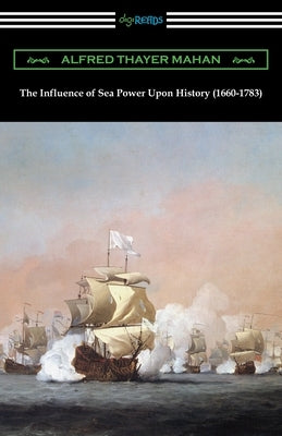 The Influence of Sea Power Upon History (1660-1783) Paperback Digireads.com