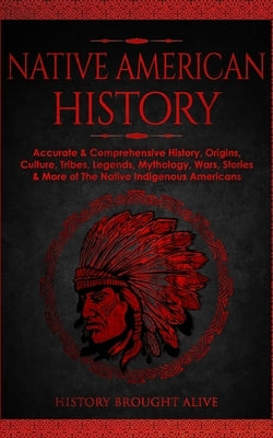 Native American History: Accurate & Comprehensive History, Origins, Culture, Tribes, Legends, Mythology, Wars, Stories & More of The Native Ind Paperback Fortune Publishing