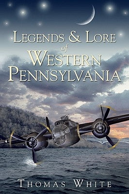 Legends & Lore of Western Pennsylvania Paperback History Press (SC)