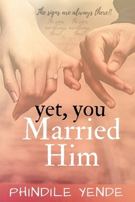 Yet You Married Him: The Signs Are Always There Paperback Phindile Yende
