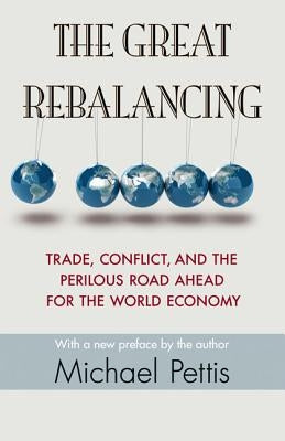 The Great Rebalancing: Trade, Conflict, and the Perilous Road Ahead for the World Economy - Updated Edition Princeton University Press