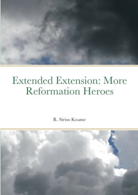 Extended Extension: More Reformation Heroes Paperback Lulu.com