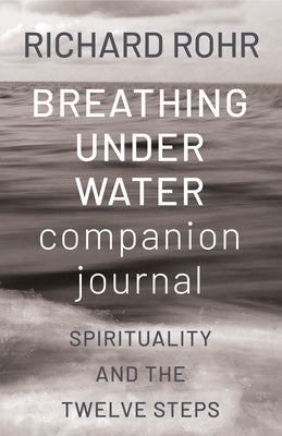 Breathing Under Water Companion Journal: Spirituality and the Twelve Steps by Rohr, Richard