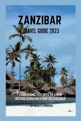 Zanzibar travel guide 2023: Everything you need to know before going on a trip to Zanzibar Paperback Independently Published