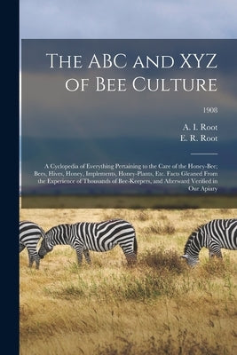 The ABC and XYZ of Bee Culture; a Cyclopedia of Everything Pertaining to the Care of the Honey-bee; Bees, Hives, Honey, Implements, Honey-plants, Etc. Paperback Legare Street Press