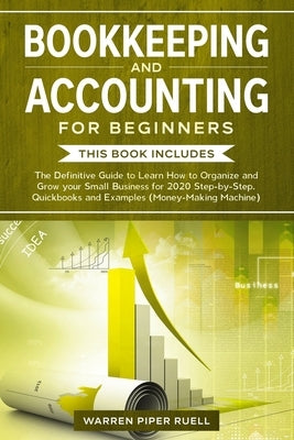 Bookkeeping and Accounting for Beginners: 2 Books in 1: The Definitive Guide to Learn How to Organize and Grow your Small Business for 2020 Step-by-St Paperback Independently Published