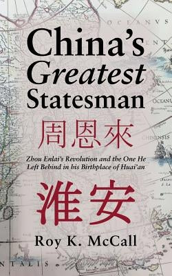 China's Greatest Statesman: Zhou Enlai's Revolution and the One He Left Behind in his Birthplace of Huai'an Paperback iUniverse