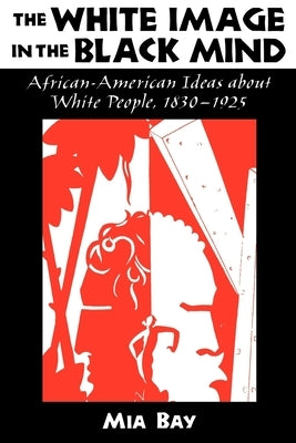 The White Image in the Black Mind: African-American Ideas about White People, 1830-1925 Paperback Oxford University Press, USA