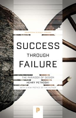 Success Through Failure: The Paradox of Design Paperback Princeton University Press