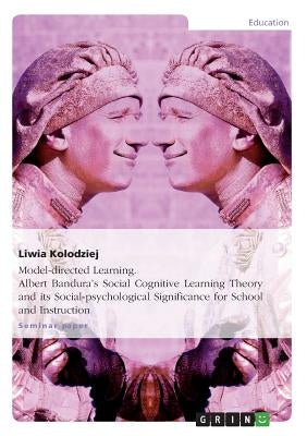 Model-directed Learning. Albert Bandura's Social Cognitive Learning Theory and its Social-psychological Significance for School and Instruction Paperback Grin Verlag Gmbh
