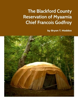 The Blackford County Reservation of Myaamia Chief Francois Godfroy Paperback Lulu.com