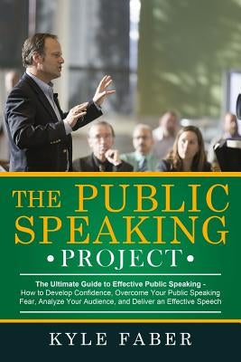 The Public Speaking Project: The Ultimate Guide to Effective Public Speaking: How to Develop Confidence, Overcome Your Public Speaking Fear, Analyz Paperback Cac Publishing LLC