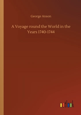 A Voyage round the World in the Years 1740-1744 Paperback Outlook Verlag