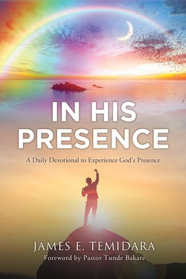 In His Presence: A Daily Devotional to Experience God's Presence Paperback Xulon Press
