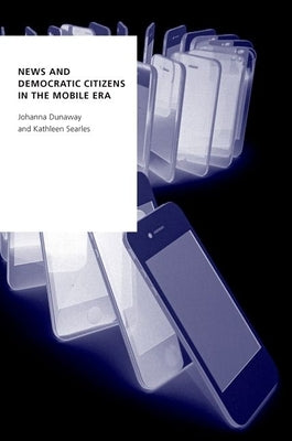News and Democratic Citizens in the Mobile Era Paperback Oxford University Press, USA
