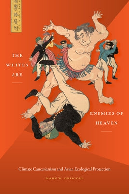 The Whites Are Enemies of Heaven: Climate Caucasianism and Asian Ecological Protection Paperback Duke University Press