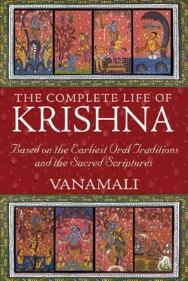 The Complete Life of Krishna: Based on the Earliest Oral Traditions and the Sacred Scriptures Inner Traditions International