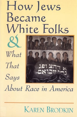 How Jews Became White Folks and What That Says About Race in America Paperback Rutgers University Press