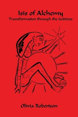 Isis of Alchemy: Transformation through the Goddess Paperback Createspace Independent Publishing Platform
