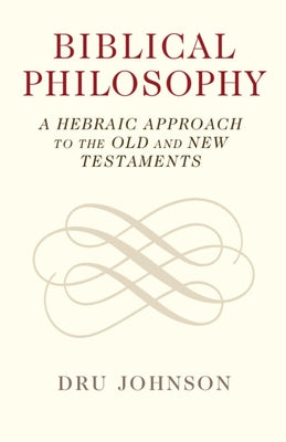 Biblical Philosophy: A Hebraic Approach to the Old and New Testaments Paperback Cambridge University Press