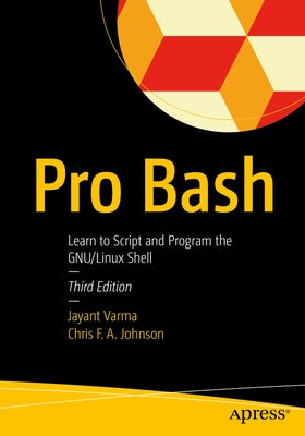 Pro Bash: Learn to Script and Program the Gnu/Linux Shell Paperback Apress