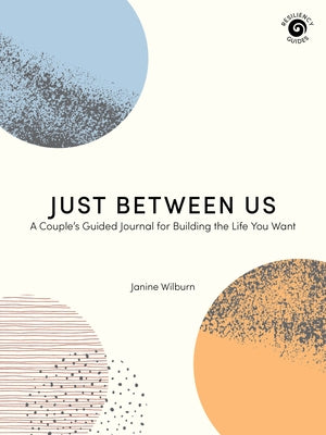 Just Between Us: A Couple's Guided Journal for Building the Life You Want by Wilburn, Janine