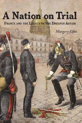 A Nation on Trial: France and the Legacy of the Dreyfus Affair Paperback Createspace Independent Publishing Platform